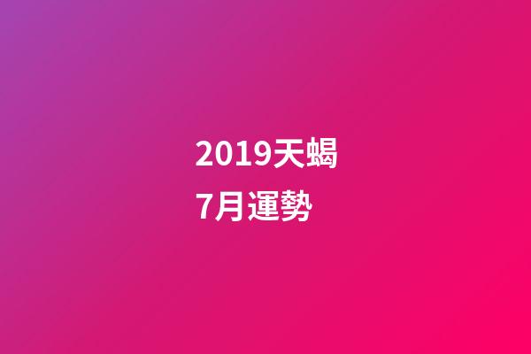 2019天蝎7月運勢 (天蝎座7月運勢查詢2020)-第1張-觀點-玄機派